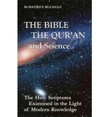 The Bible, The Qur'an and Science: The Holy Scriptures Examined in the Light of Modern Knowledge