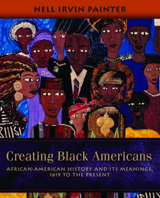 Creating Black Americans: African-American History and Its Meanings, 1619 - Present.