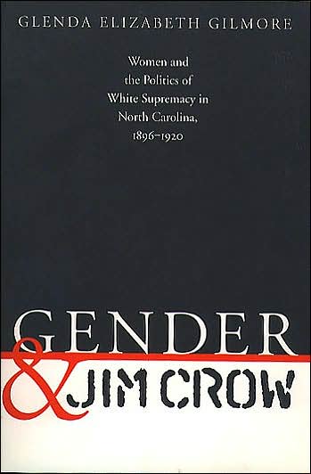 Gender and Jim Crow: Women and the Politics of White Supremacy in North Carolina, 1896-1920
