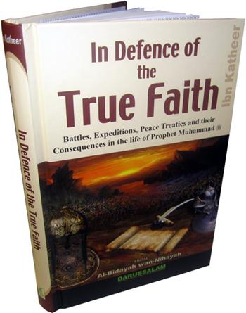 In Defense of the True Faith: Battles, Expeditions & Peace Treaties During the Prophet's Life