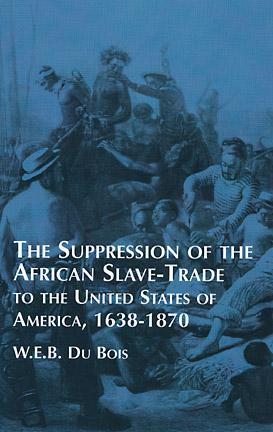 Suppression of the African Slave-Trade to the United States of America, 1638-1870