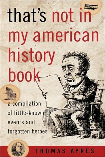 That's Not in My American History Book: A Compilation of Little Known Events and Forgotten Heroes