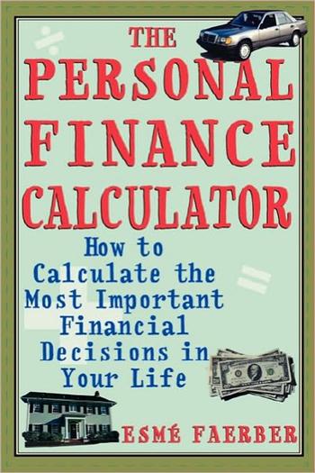 The Personal Finance Calculator: How to Calculate the Most Important Financial Decisions in Your Life